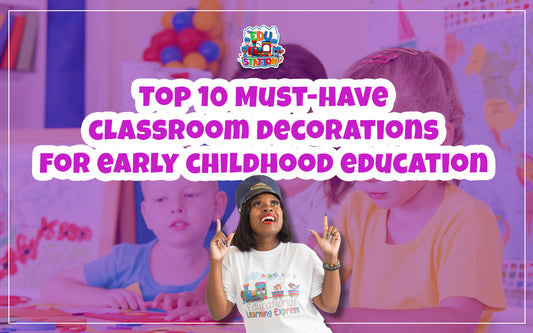 Top 10 Must-Have Classroom Decorations for Early Childhood Education